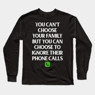 Funny Family Shirts You Can't Choose Your Family But You Can Choose To Ignore Their Calls Long Sleeve T-Shirt